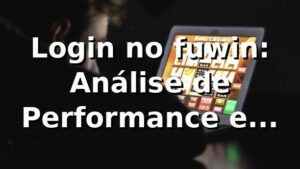 Login no fuwin: Análise de Performance e Insights 📊